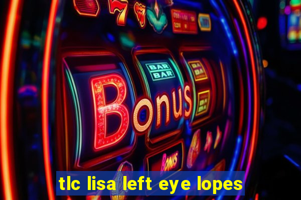 tlc lisa left eye lopes